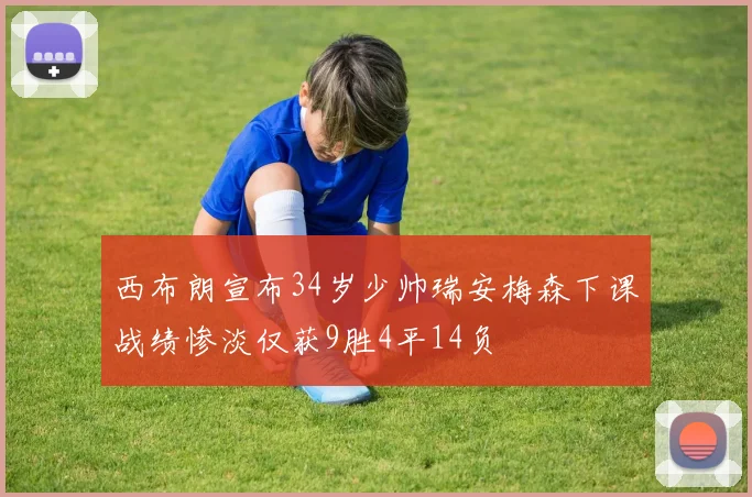 西布朗宣布34岁少帅瑞安梅森下课战绩惨淡仅获9胜4平14负