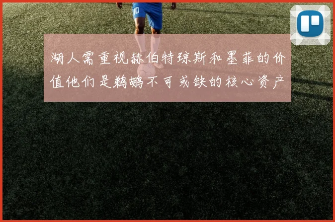 湖人需重视赫伯特琼斯和墨菲的价值他们是鹈鹕不可或缺的核心资产