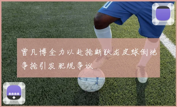 曾凡博全力以赴抢断狄龙皮球倒地争抢引发犯规争议