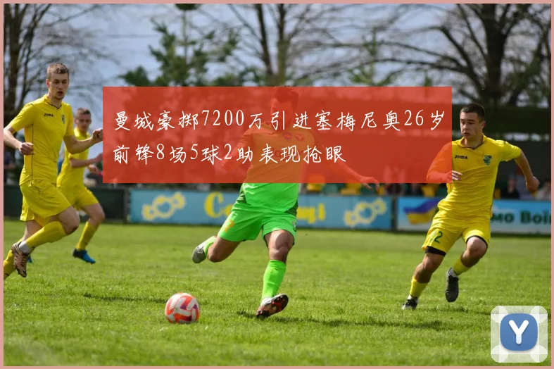 曼城豪掷7200万引进塞梅尼奥26岁前锋8场5球2助表现抢眼
