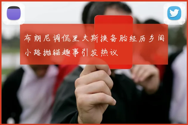 布朗尼调侃里夫斯换备胎经历乡间小路抛锚趣事引发热议